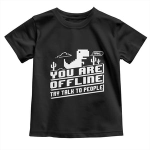 Funny You Are Offline Toddler T Shirt Try Talk To People TS09 Black Print Your Wear