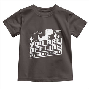 Funny You Are Offline Toddler T Shirt Try Talk To People TS09 Dark Chocolate Print Your Wear