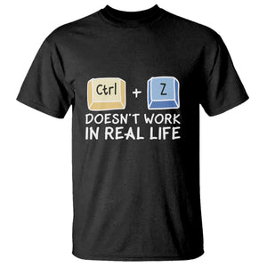 Funny Ctrl Z Doesn't Work In Real Life T Shirt TS09 Black Print Your Wear
