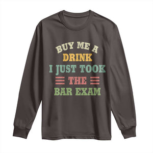 Law Practitioner Long Sleeve Shirt Buy Me A Drink I Just Took The Bar Exam Law School TS09 Dark Chocolate Print Your Wear