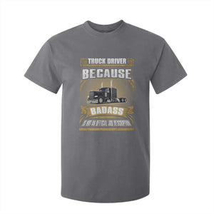 Truck Driver T Shirt For Kid Because Badass Is Not An Official Job Description TS09 Charcoal Print Your Wear