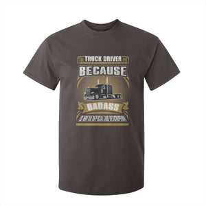 Truck Driver T Shirt For Kid Because Badass Is Not An Official Job Description TS09 Dark Chocolate Print Your Wear