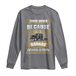 Truck Driver Long Sleeve Shirt Because Badass Is Not An Official Job Description TS09 Charcoal Print Your Wear