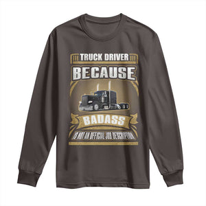 Truck Driver Long Sleeve Shirt Because Badass Is Not An Official Job Description TS09 Dark Chocolate Print Your Wear