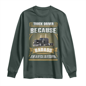 Truck Driver Long Sleeve Shirt Because Badass Is Not An Official Job Description TS09 Dark Forest Green Print Your Wear