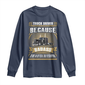 Truck Driver Long Sleeve Shirt Because Badass Is Not An Official Job Description TS09 Navy Print Your Wear
