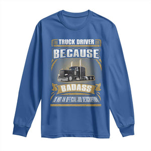 Truck Driver Long Sleeve Shirt Because Badass Is Not An Official Job Description TS09 Royal Blue Print Your Wear