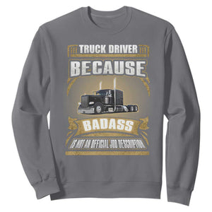 Truck Driver Sweatshirt Because Badass Is Not An Official Job Description TS09 Charcoal Print Your Wear