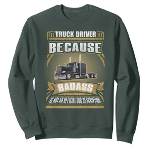 Truck Driver Sweatshirt Because Badass Is Not An Official Job Description TS09 Dark Forest Green Print Your Wear