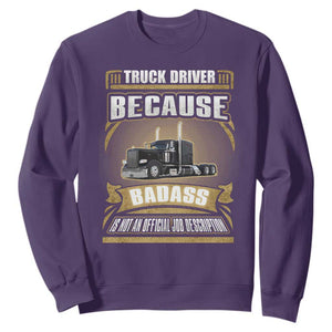 Truck Driver Sweatshirt Because Badass Is Not An Official Job Description TS09 Purple Print Your Wear