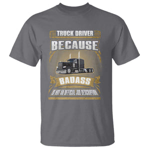 Truck Driver T Shirt Because Badass Is Not An Official Job Description TS09 Charcoal Print Your Wear