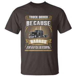 Truck Driver T Shirt Because Badass Is Not An Official Job Description TS09 Dark Chocolate Print Your Wear