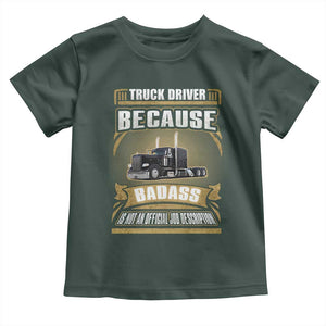 Truck Driver Toddler T Shirt Because Badass Is Not An Official Job Description TS09 Dark Forest Green Print Your Wear