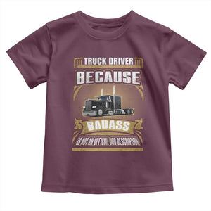Truck Driver Toddler T Shirt Because Badass Is Not An Official Job Description TS09 Maroon Print Your Wear