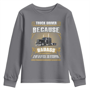 Truck Driver Youth Sweatshirt Because Badass Is Not An Official Job Description TS09 Charcoal Print Your Wear
