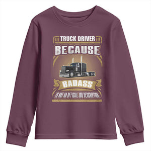 Truck Driver Youth Sweatshirt Because Badass Is Not An Official Job Description TS09 Maroon Print Your Wear