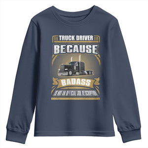 Truck Driver Youth Sweatshirt Because Badass Is Not An Official Job Description TS09 Navy Print Your Wear
