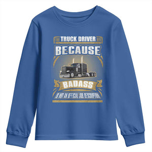 Truck Driver Youth Sweatshirt Because Badass Is Not An Official Job Description TS09 Royal Blue Print Your Wear