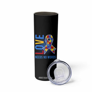 Autism Awareness Skinny Tumbler Love Needs No Words Puzzle Heart TS09 Print Your Wear
