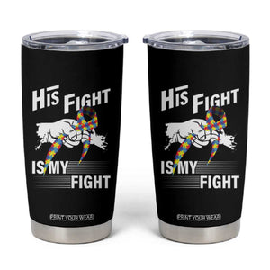 Autism Awareness Tumbler Cup His Fight Is My Fight Dad Grandpa Support TS09 Black Print Your Wear