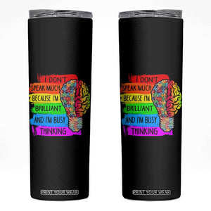Autism Awareness Skinny Tumbler I Don't Speak Much Because I'm Brilliant And I'm Busy Thinking TS09 Black Print Your Wear