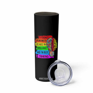 Autism Awareness Skinny Tumbler I Don't Speak Much Because I'm Brilliant And I'm Busy Thinking TS09 Print Your Wear