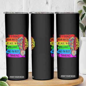 Autism Awareness Skinny Tumbler I Don't Speak Much Because I'm Brilliant And I'm Busy Thinking TS09 Print Your Wear