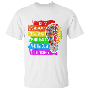 Autism Awareness T Shirt I Don't Speak Much Because I'm Brilliant And I'm Busy Thinking Autistic TS09 White Printyourwear