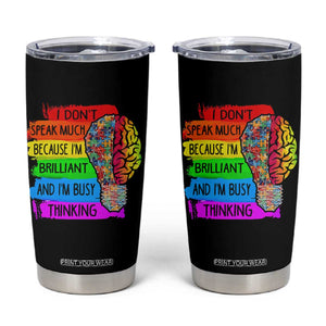 Autism Awareness Tumbler Cup I Don't Speak Much Because I'm Brilliant And I'm Busy Thinking TS09 Black Print Your Wear