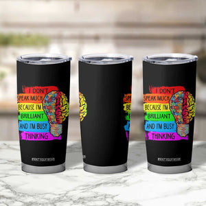 Autism Awareness Tumbler Cup I Don't Speak Much Because I'm Brilliant And I'm Busy Thinking TS09 Print Your Wear