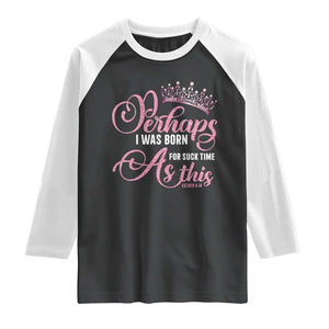 Funny Purim Queen Raglan Shirt Perhaps I Was Born For Such Time As This TS09 Black White Print Your Wear