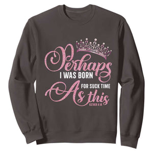 Funny Purim Queen Sweatshirt Perhaps I Was Born For Such Time As This TS09 Dark Chocolate Print Your Wear