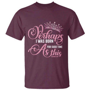 Funny Purim Queen T Shirt Perhaps I Was Born For Such Time As This TS09 Maroon Print Your Wear