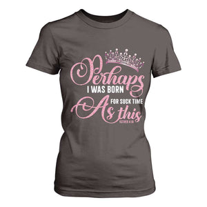 Funny Purim Queen T Shirt For Women Perhaps I Was Born For Such Time As This TS09 Dark Chocolate Print Your Wear