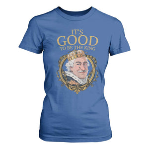 Satirical Funny History Jokes T Shirt For Women It's Good To Be The King TS09 Royal Blue Print Your Wear