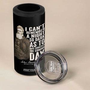 John Brown 4 in 1 Can Cooler Tumbler I Cannot Remember A Night So Dark As To Have Hindered The Coming Day TS09 Print Your Wear