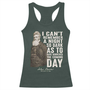 John Brown Racerback Tank Top I Cannot Remember A Night So Dark As To Have Hindered The Coming Day TS09 Dark Forest Green Print Your Wear