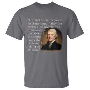 Political Thomas Jefferson Quote T Shirt Prevent The Government From Wasting The Labors Of The People Under The Pretense Of Taking Care TS09 Charcoal Print Your Wear