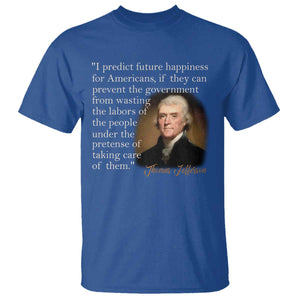 Political Thomas Jefferson Quote T Shirt Prevent The Government From Wasting The Labors Of The People Under The Pretense Of Taking Care TS09 Royal Blue Print Your Wear