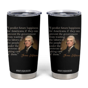 Political Thomas Jefferson Quote Tumbler Cup Prevent The Government From Wasting The Labors Of The People Under The Pretense Of Taking Care TS09 Black Print Your Wear