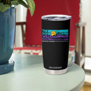 Suicide Prevention Tumbler Cup The Sun Will Rise And We Will Try Again TS09 Print Your Wear