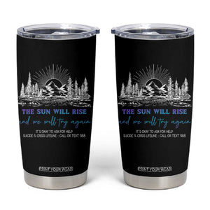Suicide Prevention Tumbler Cup The Sun Will Rise And We Will Try Again Call Or Text 988 TS09 Black Print Your Wear