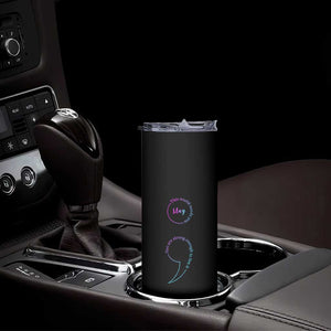 Suicide Prevention Skinny Tumbler Stay This World Needs You Semicolon TS09 Print Your Wear