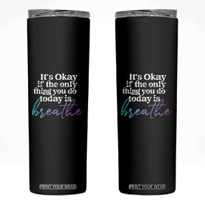 Suicide Prevention Skinny Tumbler It's Ok If The Only Thing You Did Today Was Breathe TS09 Black Print Your Wear