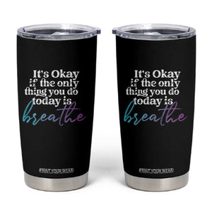 Suicide Prevention Tumbler Cup It's Ok If The Only Thing You Did Today Was Breathe TS09 Black Print Your Wear