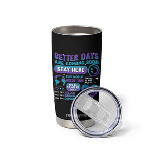 Suicide Prevention Tumbler Cup Stay Here Better Dáy Are Coming Soon TS09 Print Your Wear