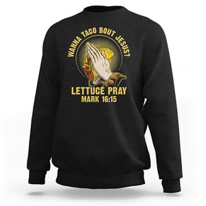 Taco Lover Sweatshirt Wanna Taco Bout Jesus Lettuce Pray Mark 16:15 TS09 Black Printyourwear