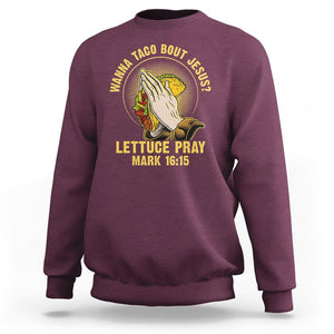 Taco Lover Sweatshirt Wanna Taco Bout Jesus Lettuce Pray Mark 16:15 TS09 Maroon Printyourwear