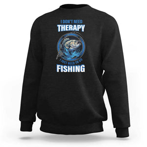 Funny Fishing Sweatshirt I Don't Need Therapy I Just Need To Go Fishing TS09 Black Print Your Wear