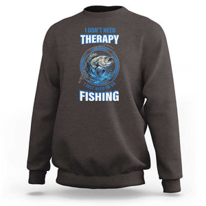 Funny Fishing Sweatshirt I Don't Need Therapy I Just Need To Go Fishing TS09 Dark Chocolate Print Your Wear
